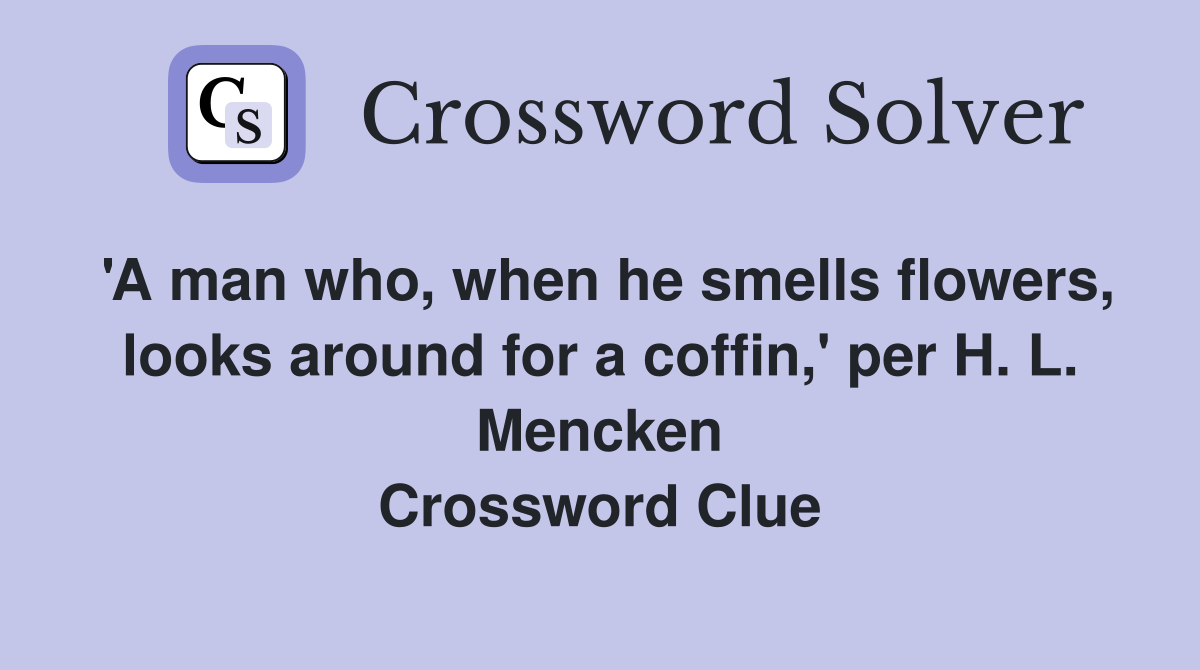 'A man who, when he smells flowers, looks around for a coffin,' per H